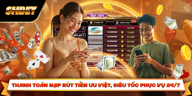 Thanh toán nạp rút tiền ưu việt, siêu tốc phục vụ 24/7 Thanh toán nạp rút tiền ưu việt, siêu tốc phục vụ 24/7